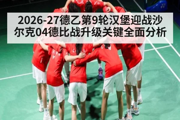 2026-27德乙第9轮汉堡迎战沙尔克04德比战升级关键全面分析